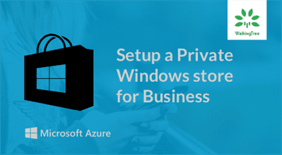 Setup a Private Windows Store for Business - WalkingTree Blogs