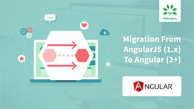 Migration From AngularJS (1.x) To Angular (2+) - WalkingTree Blogs