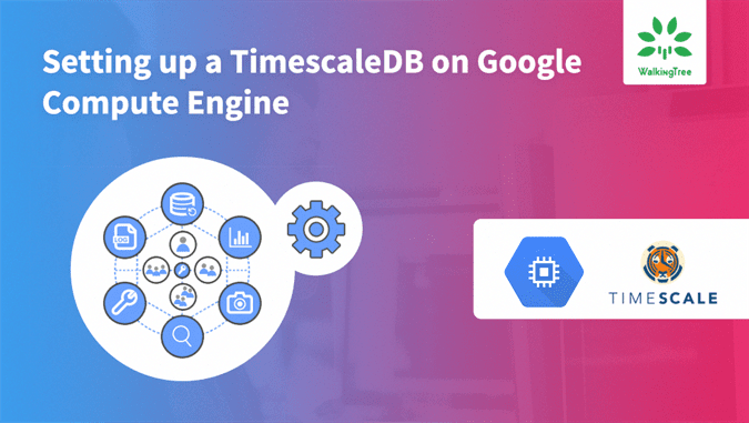 Setting up a TimescaleDB on Google Compute Engine - WalkingTree Blogs