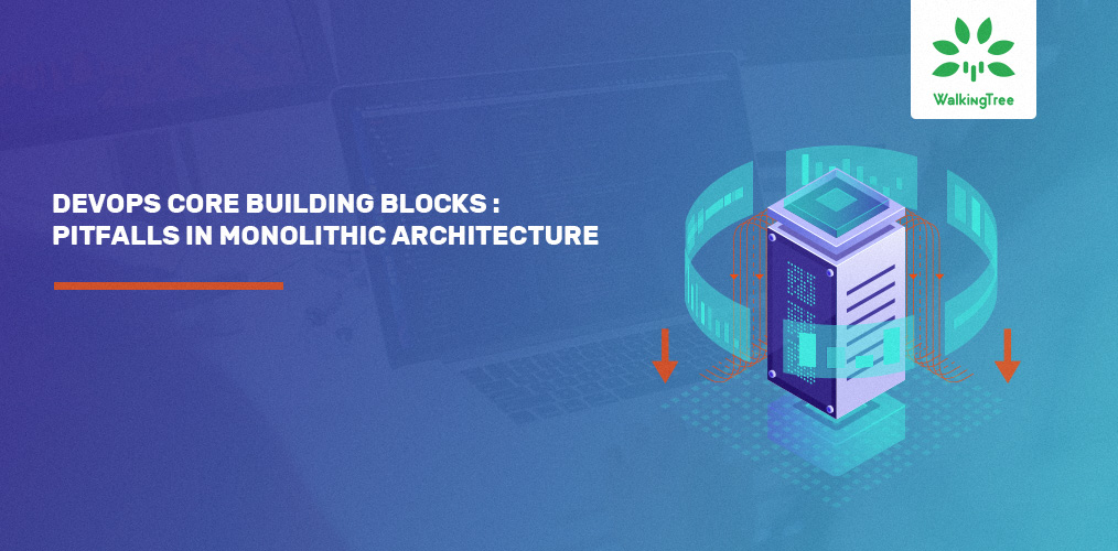 The core building blocks pitfalls of DevOps in Monolithic Architecture - WalkingTree Blogs