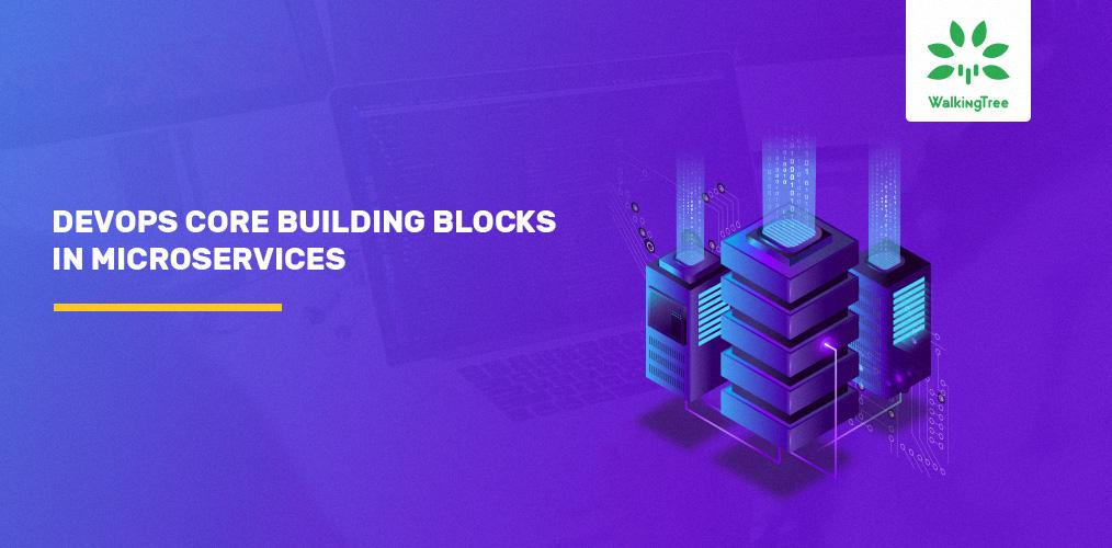 The core building blocks of DevOps in Microservices - Walkingtree Blog