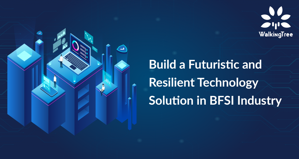 Build a Futuristic and Resilient Technology Solution in BFSI Industry - WalkingTree Blog