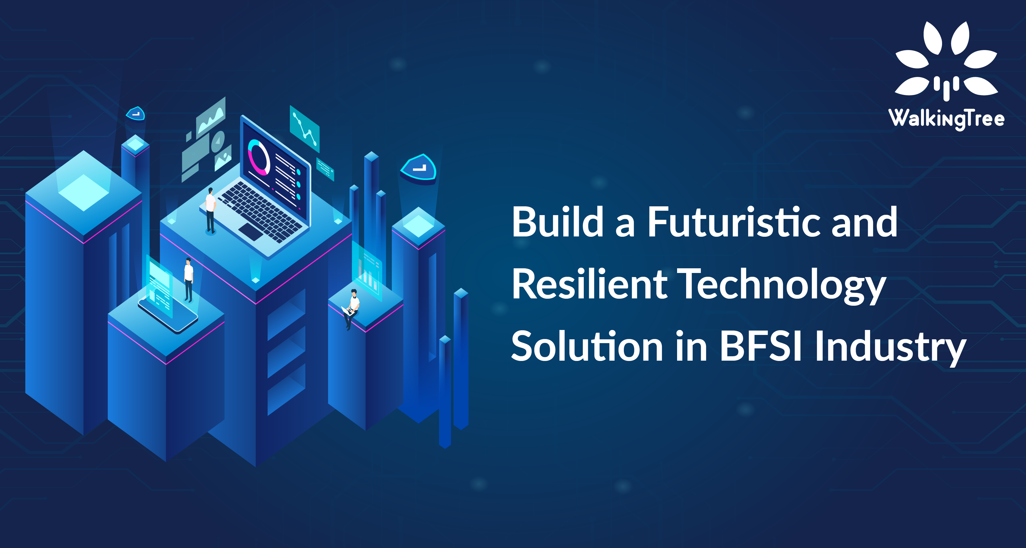 Build a Futuristic and Resilient Technology Solution in BFSI Industry - WalkingTree Blog