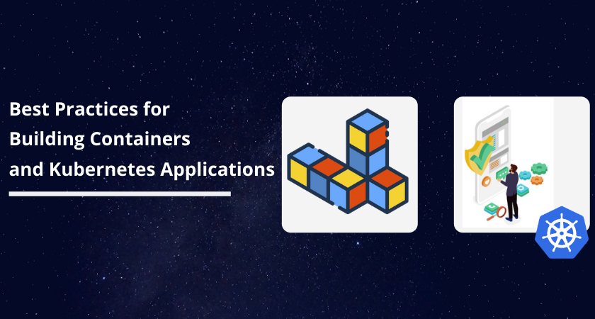 Best Practices For Building Containers And Kubernetes Applications ...