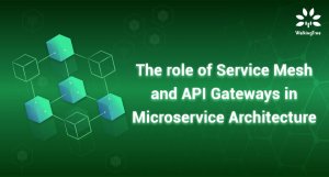 The role of Service Mesh and API Gateways in Microservice Architecture