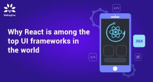 Why React is among the top UI frameworks in the world