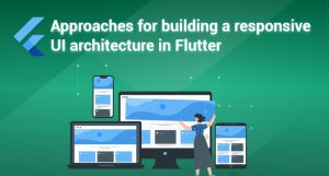 Approaches for building a responsive UI architecture in Flutter