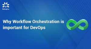 Why Workflow Orchestration is important for DevOps