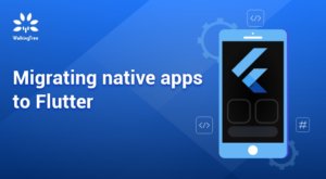 Migrating native apps to Flutter