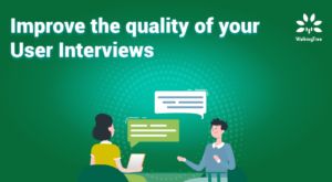 Improve the quality of your User Interviews