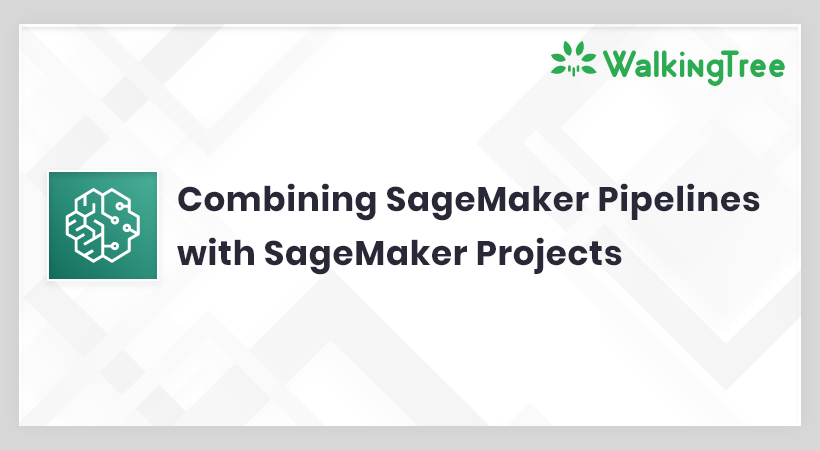 Combining SageMaker Pipelines with SageMaker Projects_COVER IMA