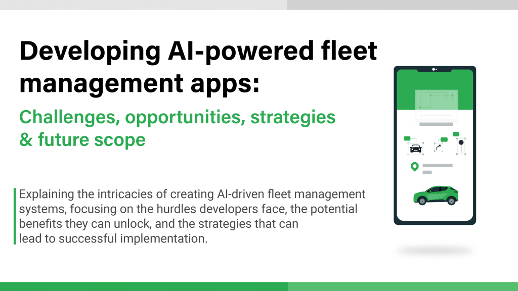 Developing AI-powered fleet management apps: Challenges, opportunities, strategies & future scope